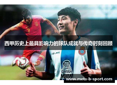 西甲历史上最具影响力的球队成就与传奇时刻回顾