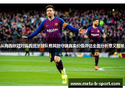 从梅西欧冠对阵西班牙球队看其防守端真实价值评估全面分析意义前景