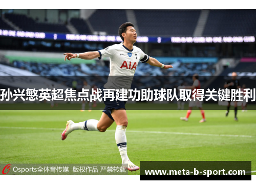 孙兴慜英超焦点战再建功助球队取得关键胜利