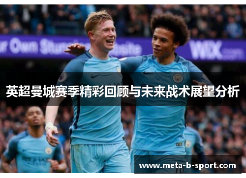 英超曼城赛季精彩回顾与未来战术展望分析 英超曼城赛季精彩回顾与未来战术展望分析