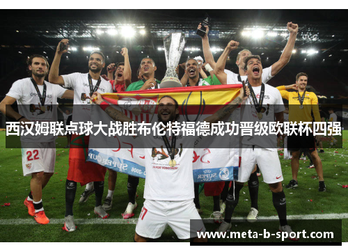 西汉姆联点球大战胜布伦特福德成功晋级欧联杯四强